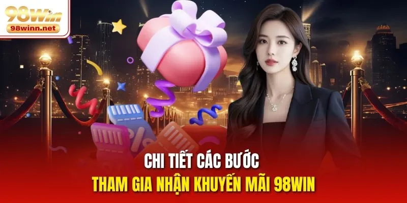 Chi tiết các bước tham gia nhận khuyến mãi 98Win
