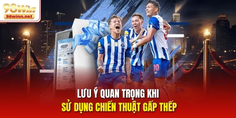 Lưu ý quan trọng khi sử dụng chiến thuật gấp thếp